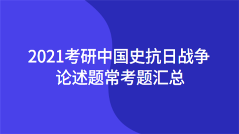 2021考研中国史抗日战争论述题常考题汇总.png