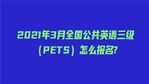 2021年3月全国公共英语三级（PETS）怎么报名.png