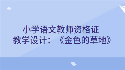 小学语文教师资格证教学设计：《金色的草地》.png