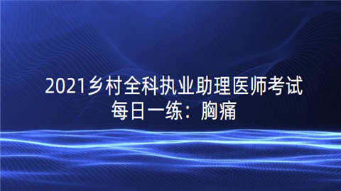 2021乡村全科执业助理医师考试每日一练：胸痛.png