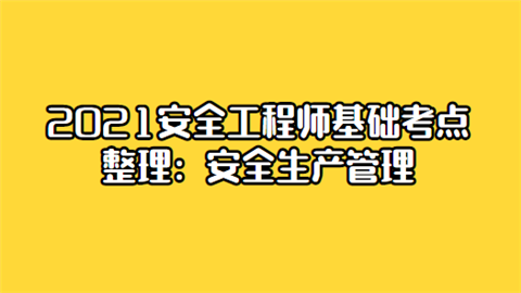 2021安全工程师基础考点整理：安全生产管理.png