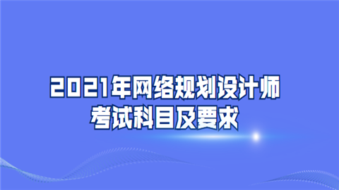 2021年网络规划设计师考试科目及要求.png