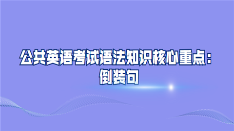 公共英语考试语法知识核心重点：倒装句.png