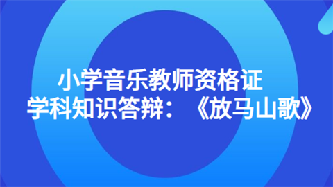 小学音乐教师资格证学科知识答辩：《放马山歌》.png