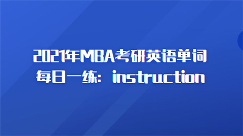 2021年MBA考研英语单词每日一练：instruction.png