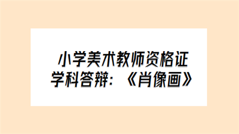 小学美术教师资格证学科答辩：《肖像画》.png