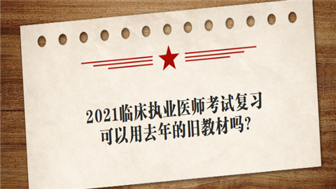 2021临床执业医师考试复习可以用去年的旧教材吗.png