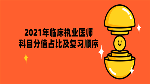 2021年临床执业医师各科目分值占比及复习顺序.png