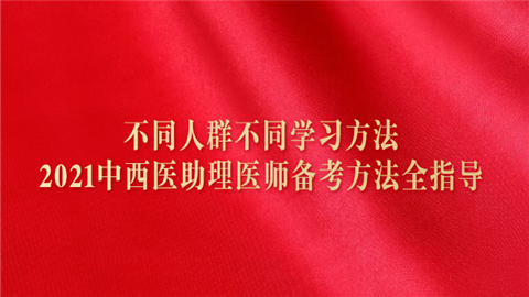 不同人群不同学习方法,2021中西医助理医师备考方法全指导.png