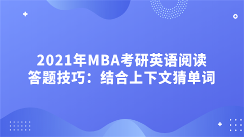 2021年MBA考研英语阅读答题技巧：结合上下文猜单词.png