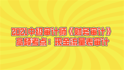 2021中级审计师《财务审计》高频考点：现金流量表审计.png