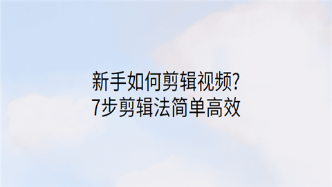 新手如何剪辑视频7步剪辑法简单高效.png