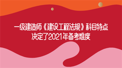 一级建造师《建设工程法规》科目特点 决定了2021年备考难度.png