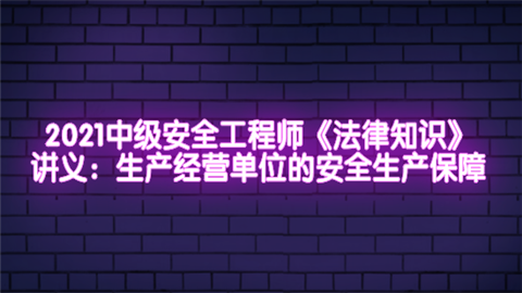 2021中级安全工程师《法律知识》讲义：生产经营单位的安全生产保障.png