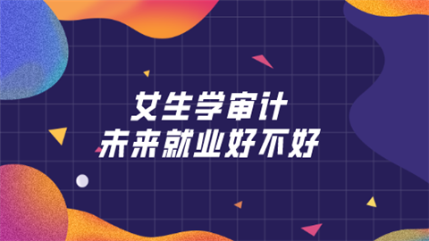 审计学专业就业前景(审计学专业就业方向考公务员)