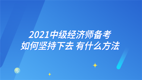 2021中级经济师备考如何坚持下去 有什么方法.png