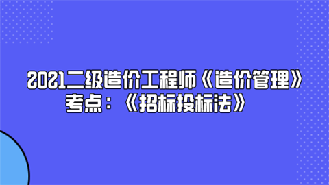 2021二级造价工程师《造价管理》考点：《招标投标法》.png