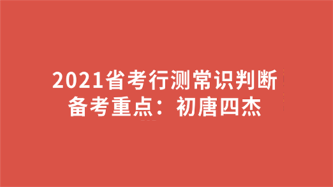 2021省考行测常识判断备考重点：初唐四杰.png