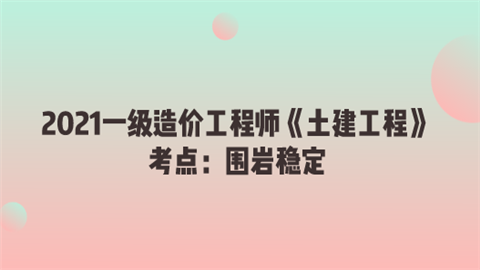 2021一级造价工程师《土建工程》考点：围岩稳定.png