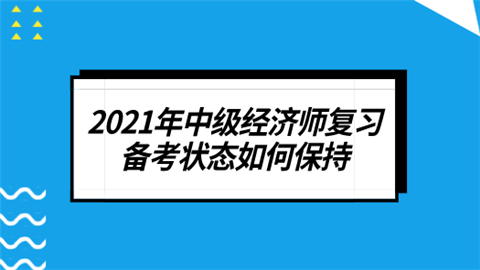 2021年中级经济师复习 备考状态如何保持.png