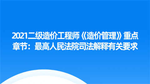 2021二级造价工程师《造价管理》重点章节：最高人民法院司法解释有关要求.png