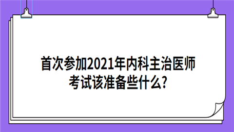 首次参加2021年内科主治医师考试该准备些什么.png