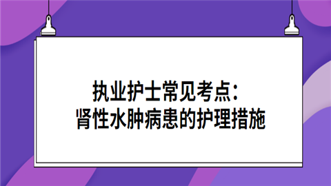 执业护士常见考点：肾性水肿病患的护理措施.png