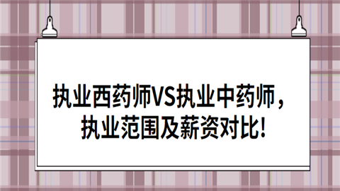 执业西药师VS执业中药师，执业范围及薪资对比.png