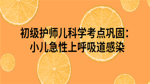 初级护师儿科学考点巩固：小儿急性上呼吸道感染.png