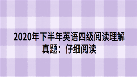 2020年下半年英语四级阅读理解真题：仔细阅读.png