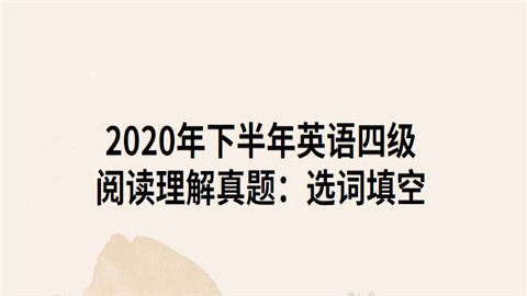 2020年下半年英语四级阅读理解真题：选词填空.png