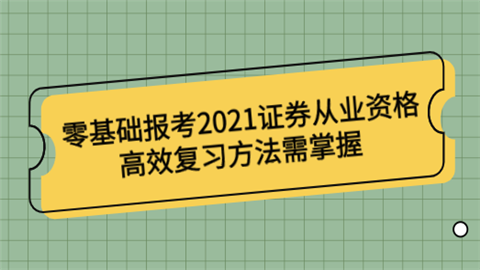 零基础报考2021证券从业资格 高效复习方法需掌握.png