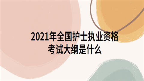 2021年全国护士执业资格考试大纲是什么.png