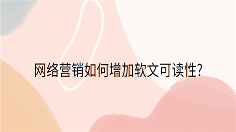 网络营销如何增加软文可读性.png