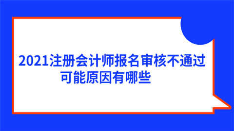 2021注册会计师报名审核不通过 可能原因有哪些.png