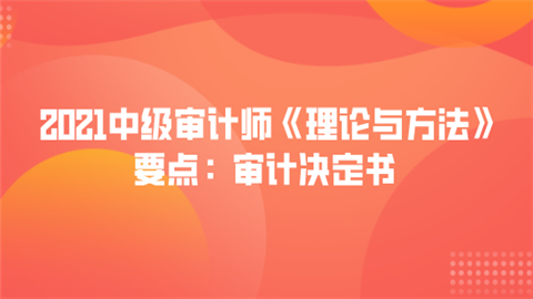 2021中级审计师《理论与方法》要点：审计决定书.png