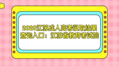 2020江苏成人高考录取结果查询入口：江苏省教育考试院.png