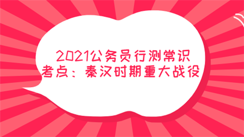 2021公务员行测常识考点：秦汉时期重大战役.png