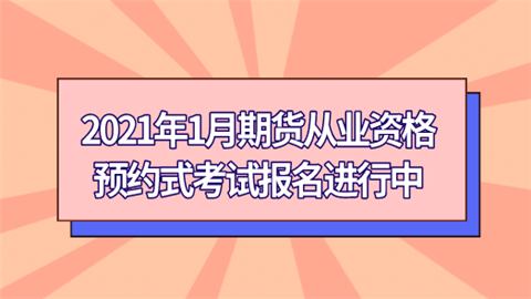 2021年1月期货从业资格预约式考试报名进行中.png