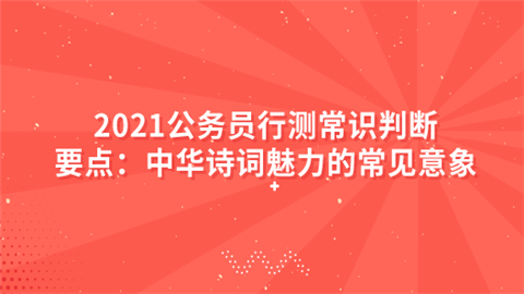 2021公务员行测常识判断要点：中华诗词魅力的常见意象.png