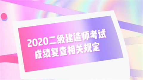 2020二级建造师考试成绩复查 相关规定是什么.png