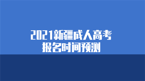 2021新疆成人高考报名时间预测.png