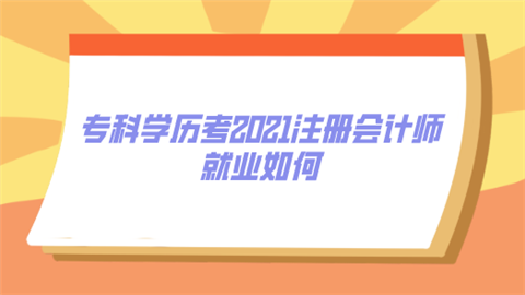 专科学历考2021注册会计师 就业如何.png