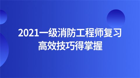 2021一级消防工程师复习 高效技巧得掌握.png