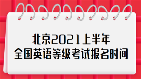 北京2021上半年全国英语等级考试报名时间.png