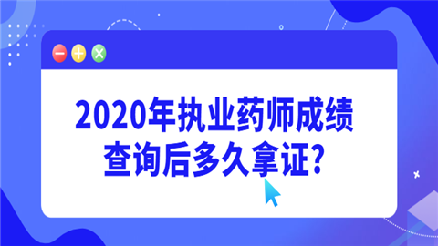 2020年执业药师成绩查询后多久拿证.png