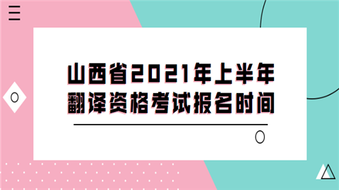 山西省2021年上半年<a style='color:#2f2f2f;cursor:pointer;' href='http://wenda.hqwx.com/c-32.html'>翻译</a>资格考试报名时间.png