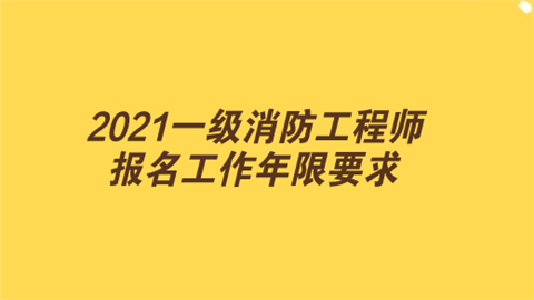 2021一级消防工程师报名工作年限要求.png