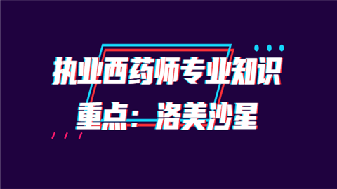 执业西药师专业知识重点：洛美沙星.png