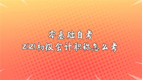 零基础自考2021初级会计职称怎么考.png